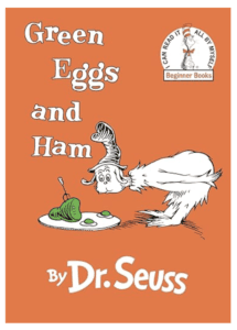The children's book Green Eggs and Ham, by Dr. Suess
